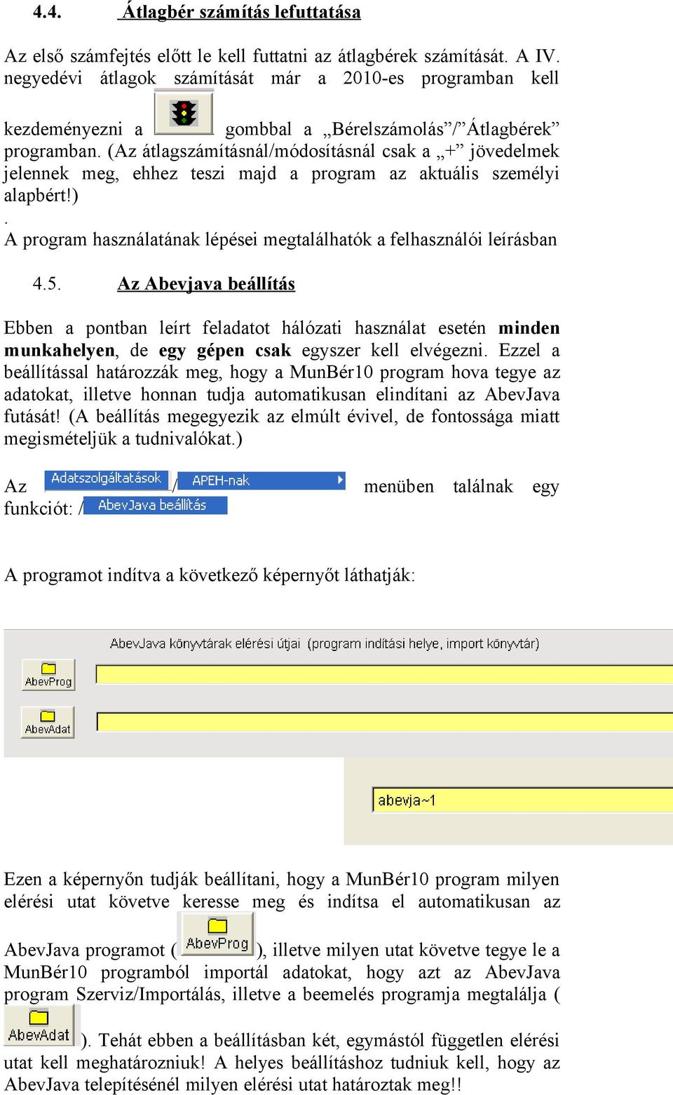 (Az átlagszámításnál/módosításnál csak a + jövedelmek jelennek meg, ehhez teszi majd a program az aktuális személyi alapbért!).