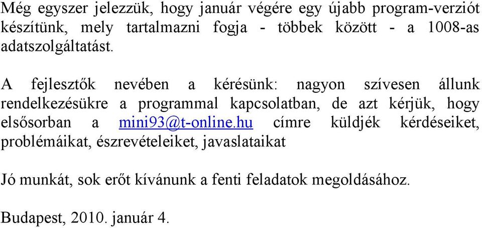 A fejlesztők nevében a kérésünk: nagyon szívesen állunk rendelkezésükre a programmal kapcsolatban, de azt kérjük,