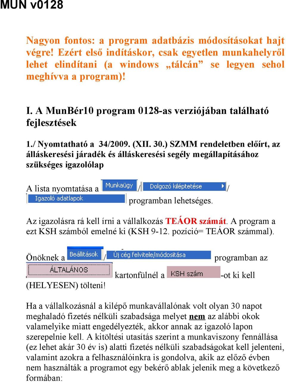 ) SZMM rendeletben előírt, az álláskeresési járadék és álláskeresési segély megállapításához szükséges igazolólap A lista nyomtatása a / programban lehetséges.