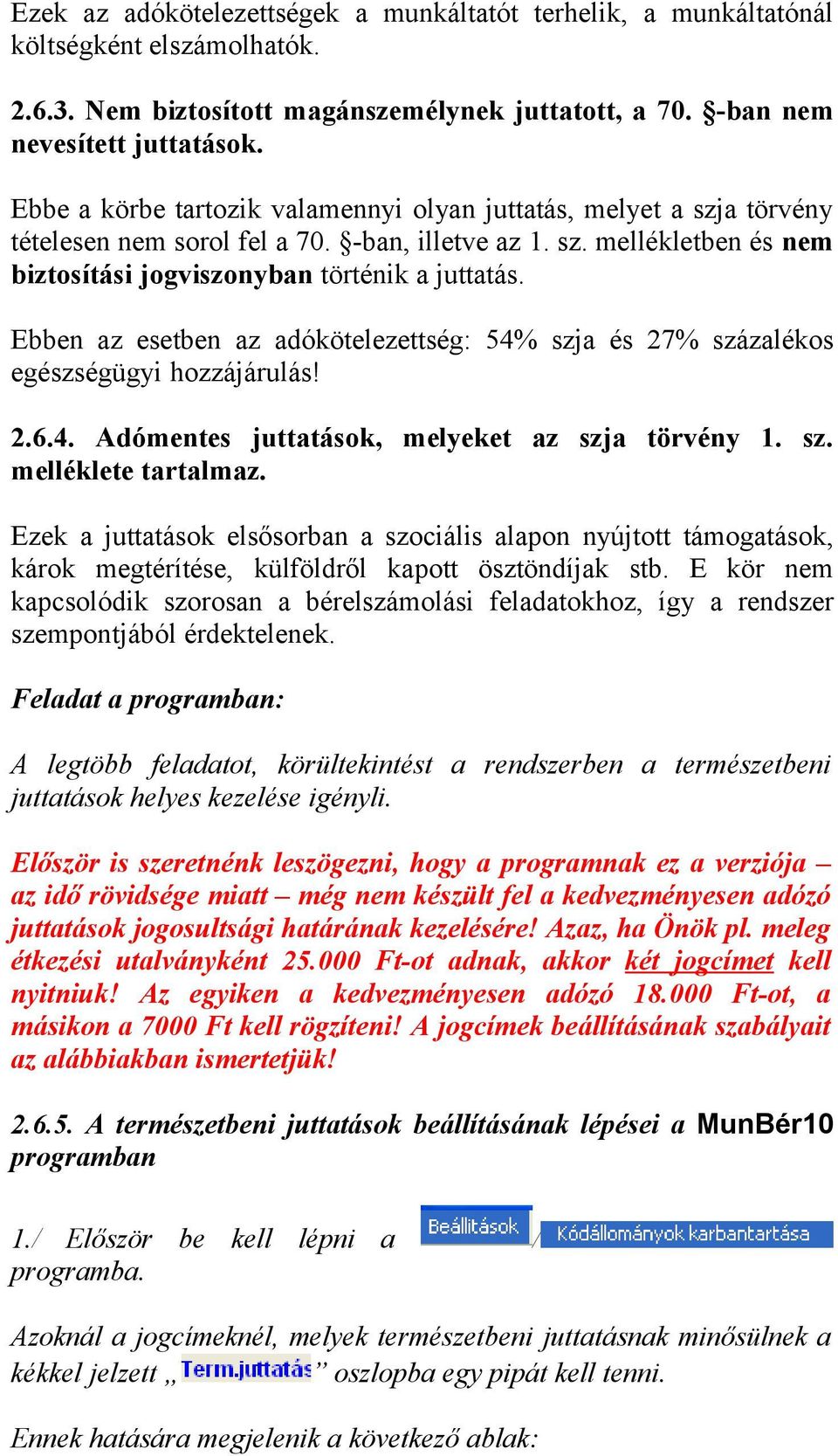 Ebben az esetben az adókötelezettség: 54% szja és 27% százalékos egészségügyi hozzájárulás! 2.6.4. Adómentes juttatások, melyeket az szja törvény 1. sz. melléklete tartalmaz.