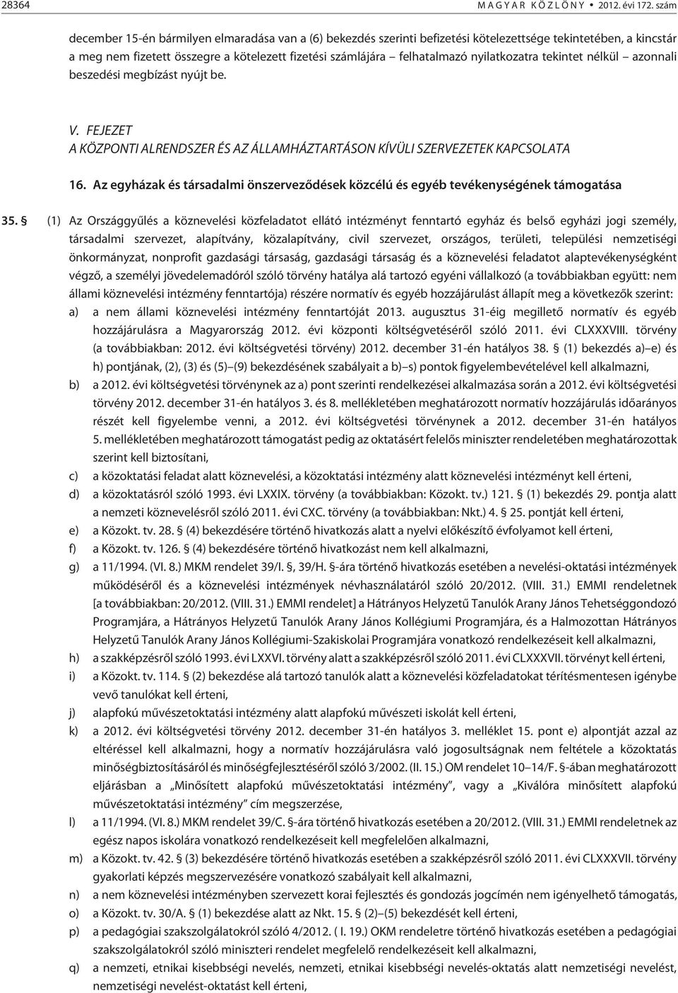 tekintet nélkül azonnali beszedési megbízást nyújt be. V. FEJEZET A KÖZPONTI ALRENDSZER ÉS AZ ÁLLAMHÁZTARTÁSON KÍVÜLI SZERVEZETEK KAPCSOLATA 6.