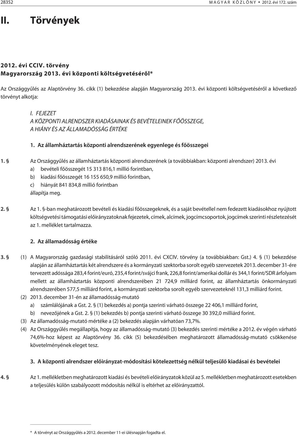 Az államháztartás központi alrendszerének egyenlege és fõösszegei. Az Országgyûlés az államháztartás központi alrendszerének (a továbbiakban: központi alrendszer) 03.