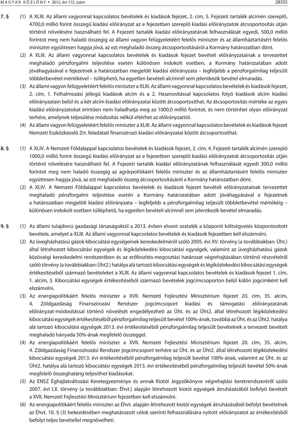 A Fejezeti tartalék kiadási elõirányzatának felhasználását egyedi, 500,0 millió forintot meg nem haladó összegig az állami vagyon felügyeletéért felelõs miniszter és az államháztartásért felelõs