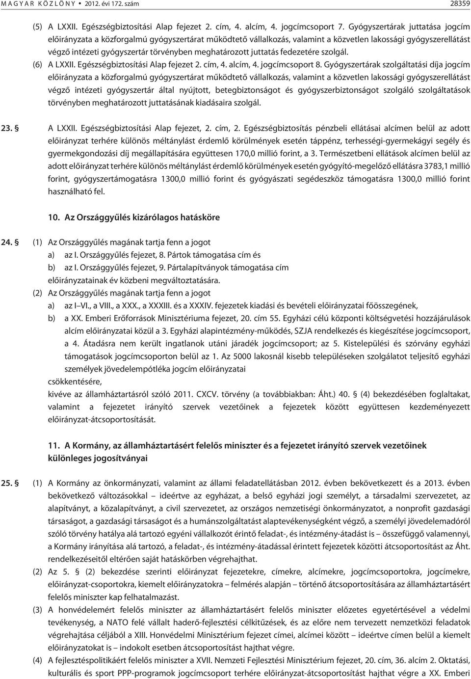 juttatás fedezetére szolgál. (6) A LXXII. Egészségbiztosítási Alap fejezet. cím, 4. alcím, 4. jogcímcsoport 8.