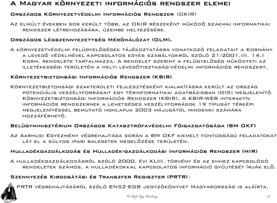 A környezetvédelmi felügyelőségek tájékoztatásra vonatkozó feladatait a Kormány a levegő védelmével kapcsolatos egyes szabályokról szóló 21/2001.(II. 14.) Korm. rendelete tartalmazza.