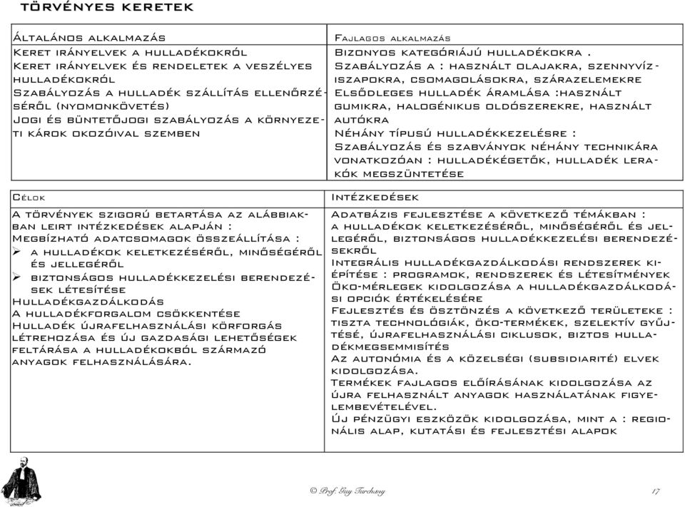 Szabályozás a : használt olajakra, szennyvíz iszapokra, csomagolásokra, szárazelemekre Elsődleges hulladék áramlása :használt gumikra, halogénikus oldószerekre, használt autókra Néhány típusú