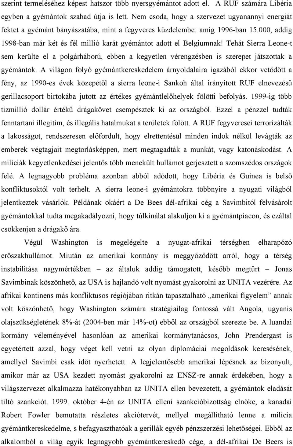 000, addig 1998-ban már két és fél millió karát gyémántot adott el Belgiumnak! Tehát Sierra Leone-t sem kerülte el a polgárháború, ebben a kegyetlen vérengzésben is szerepet játszottak a gyémántok.