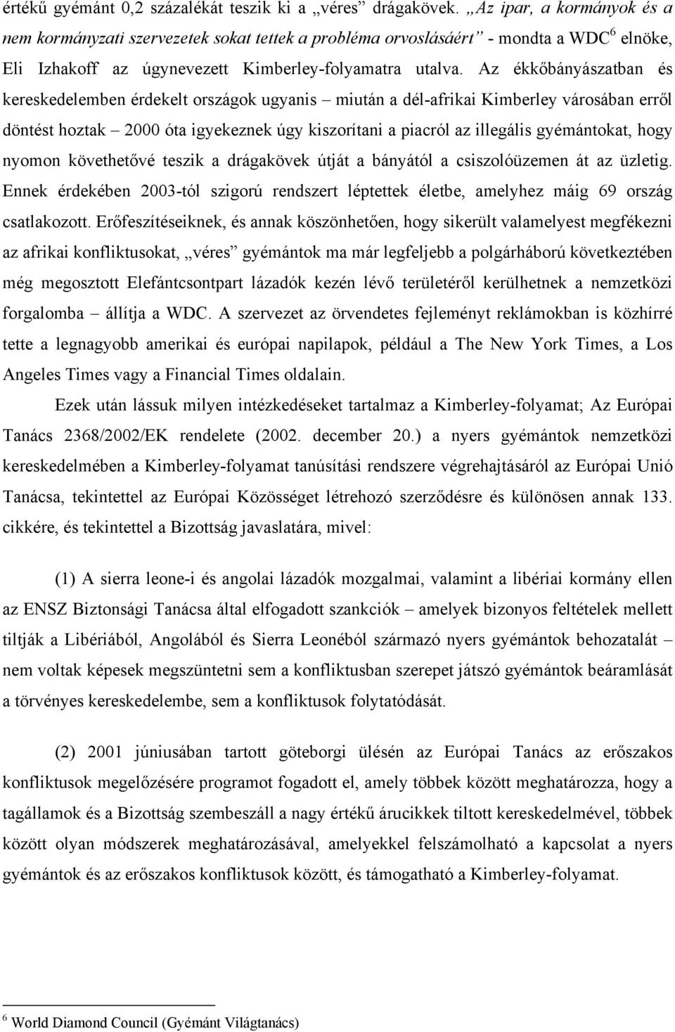 Az ékkőbányászatban és kereskedelemben érdekelt országok ugyanis miután a dél-afrikai Kimberley városában erről döntést hoztak 2000 óta igyekeznek úgy kiszorítani a piacról az illegális gyémántokat,