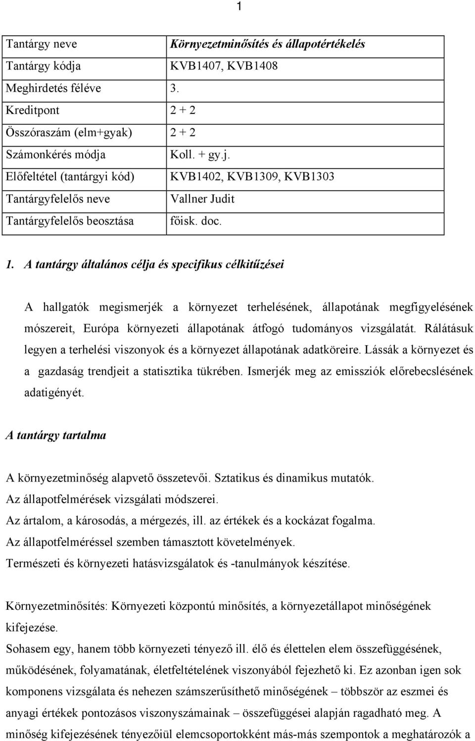 A tantárgy általános célja és specifikus célkitűzései A hallgatók megismerjék a környezet terhelésének, állapotának megfigyelésének mószereit, Európa környezeti állapotának átfogó tudományos