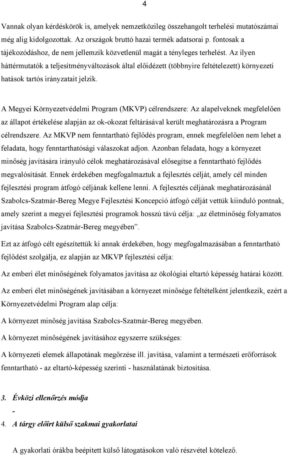 Az ilyen háttérmutatók a teljesítményváltozások által előidézett (többnyire feltételezett) környezeti hatások tartós irányzatait jelzik.