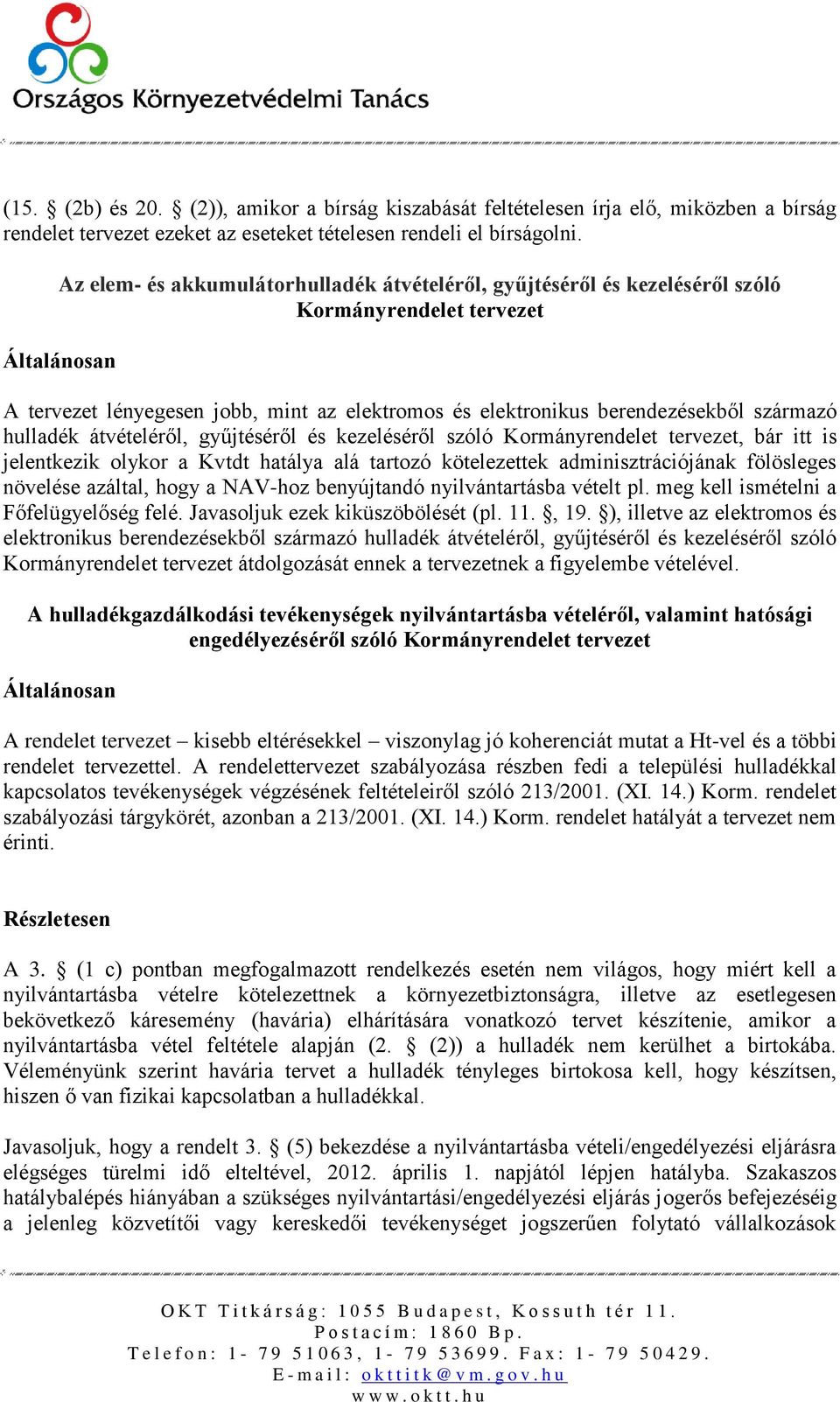 átvételéről, gyűjtéséről és kezeléséről szóló Kormányrendelet tervezet, bár itt is jelentkezik olykor a Kvtdt hatálya alá tartozó kötelezettek adminisztrációjának fölösleges növelése azáltal, hogy a