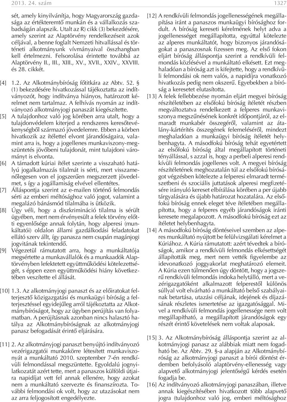 Felsorolása érintette továbbá az Alaptörvény II., III., XIII., XV., XVII., XXIV., XXVIII. és 28. cikkét. [4] 1.2. Az Alkotmánybíróság fõtitkára az Abtv. 52.