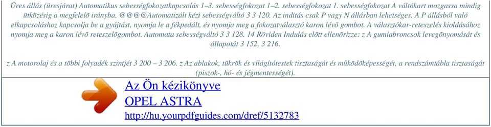 A P állásból való elkapcsoláshoz kapcsolja be a gyújtást, nyomja le a fékpedált, és nyomja meg a fokozatválasztó karon lévõ gombot.