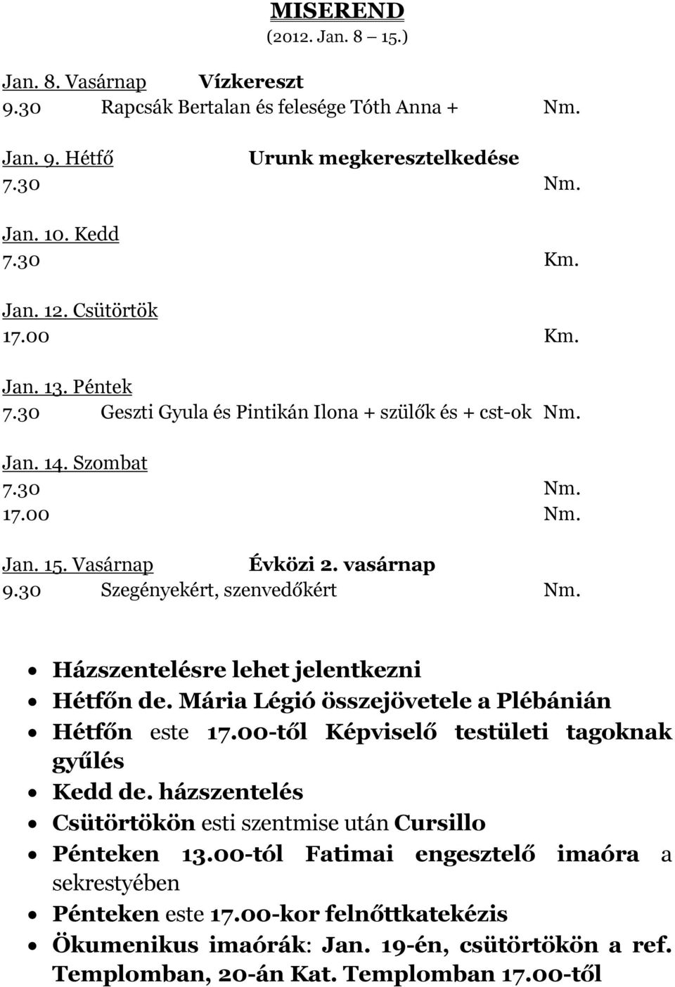 Házszentelésre lehet jelentkezni Hétfőn de. Mária Légió összejövetele a Plébánián Hétfőn este 17.00-től Képviselő testületi tagoknak gyűlés Kedd de.