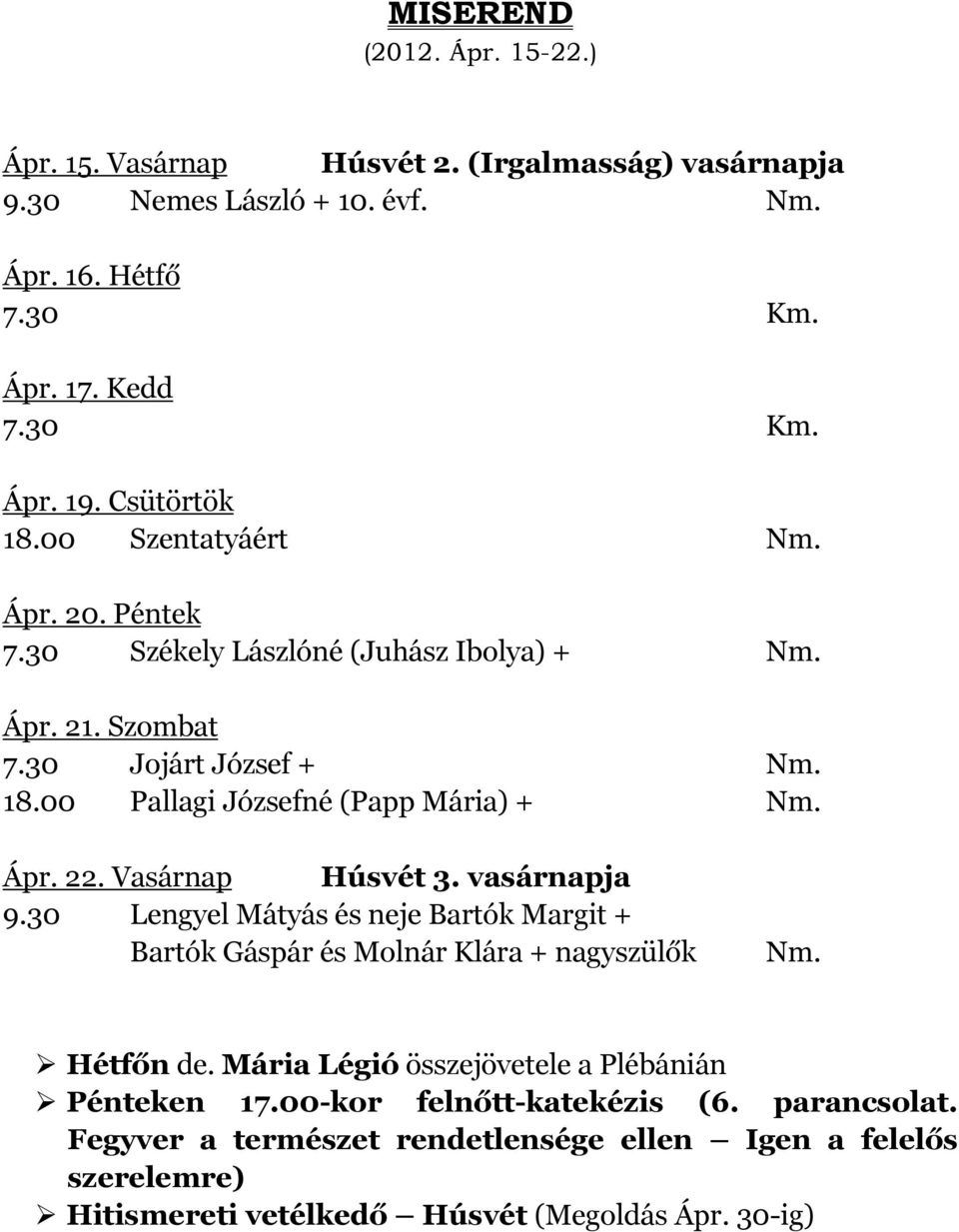 Vasárnap Húsvét 3. vasárnapja 9.30 Lengyel Mátyás és neje Bartók Margit + Bartók Gáspár és Molnár Klára + nagyszülők Nm. Hétfőn de.