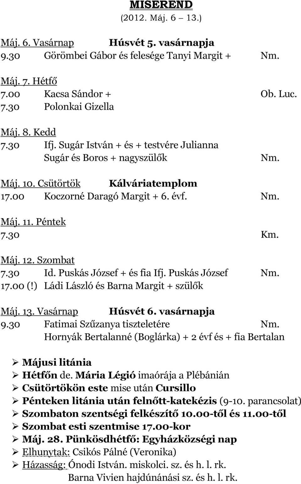 Puskás József + és fia Ifj. Puskás József Nm. 17.00 (!) Ládi László és Barna Margit + szülők Máj. 13. Vasárnap Húsvét 6. vasárnapja 9.30 Fatimai Szűzanya tiszteletére Nm.