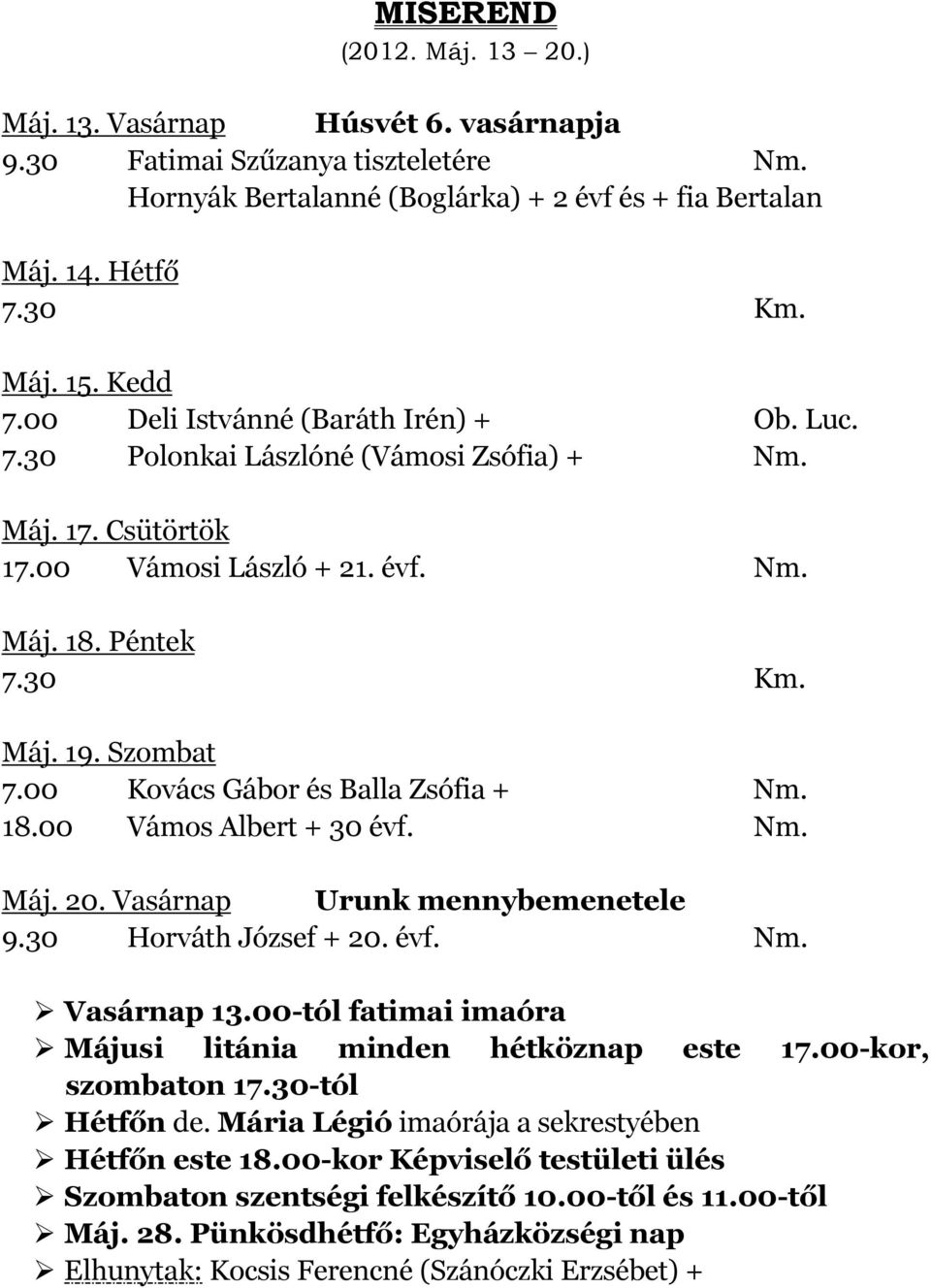 00 Kovács Gábor és Balla Zsófia + Nm. 18.00 Vámos Albert + 30 évf. Nm. Máj. 20. Vasárnap Urunk mennybemenetele 9.30 Horváth József + 20. évf. Nm. Vasárnap 13.