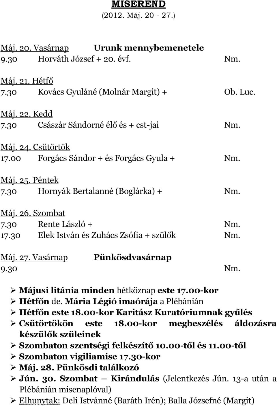 30 Rente László + Nm. 17.30 Elek István és Zuhács Zsófia + szülők Nm. Máj. 27. Vasárnap Pünkösdvasárnap 9.30 Nm. Májusi litánia minden hétköznap este 17.00-kor Hétfőn de.