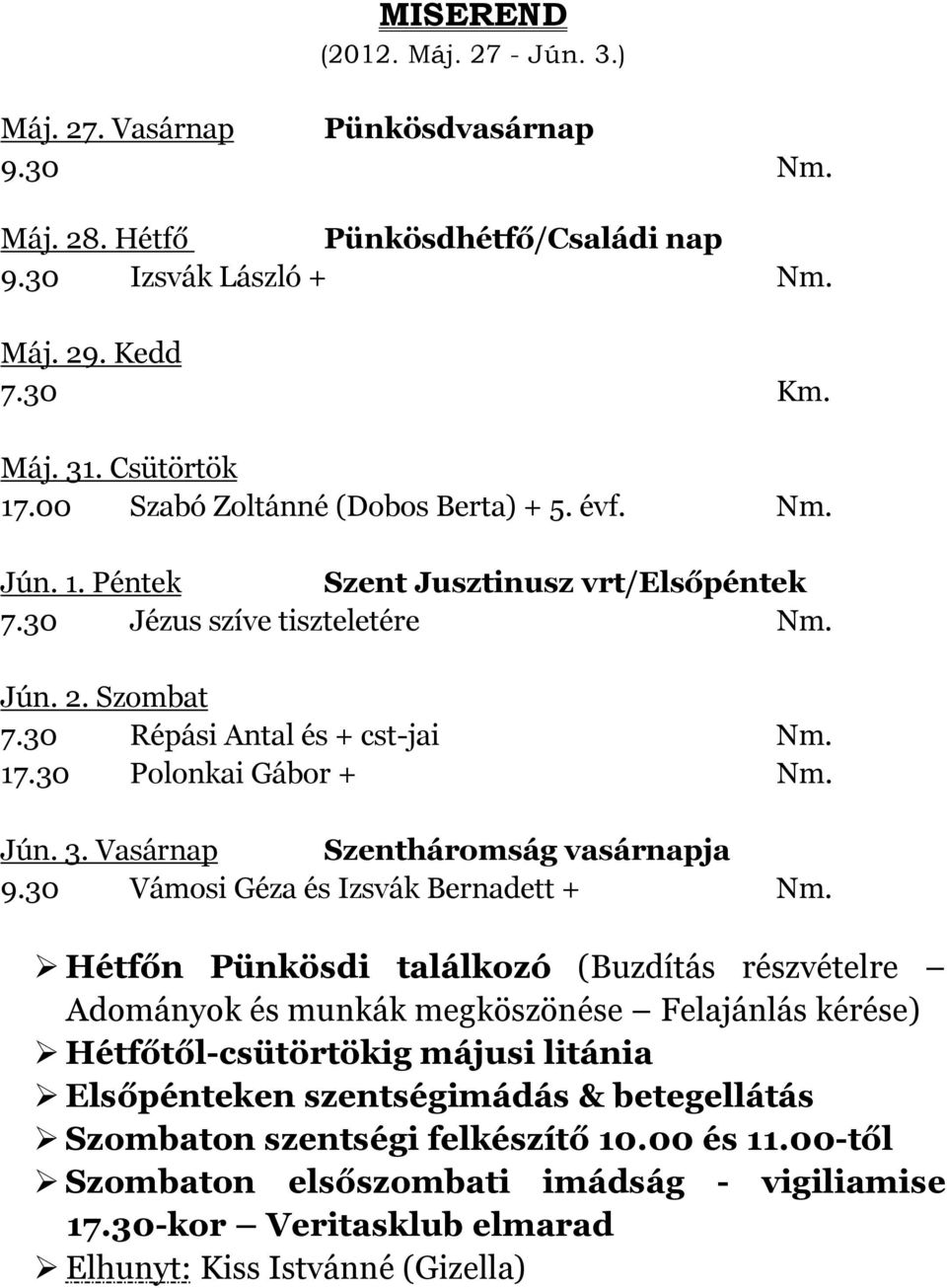 30 Polonkai Gábor + Nm. Jún. 3. Vasárnap Szentháromság vasárnapja 9.30 Vámosi Géza és Izsvák Bernadett + Nm.