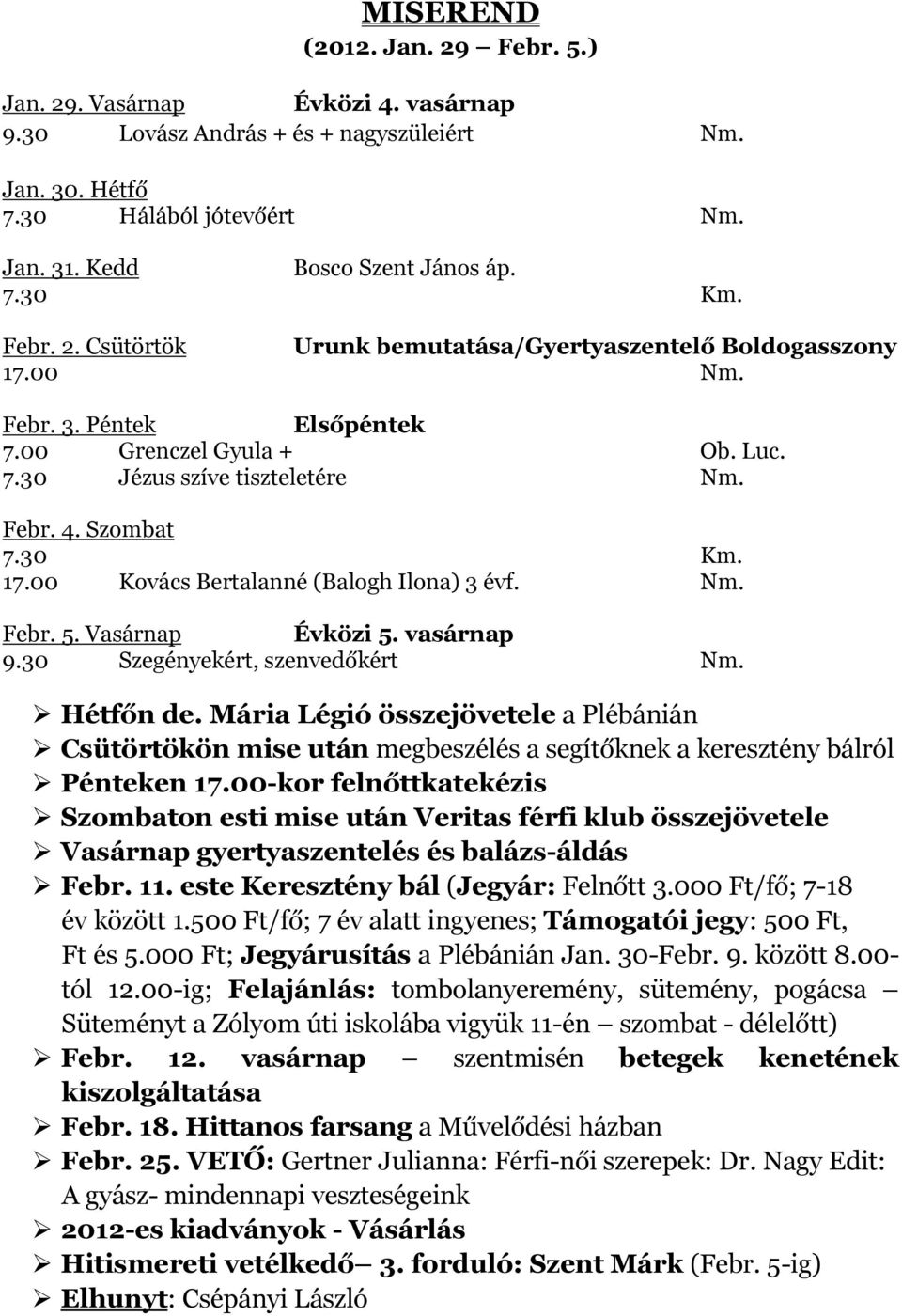 vasárnap 9.30 Szegényekért, szenvedőkért Nm. Hétfőn de. Mária Légió összejövetele a Plébánián Csütörtökön mise után megbeszélés a segítőknek a keresztény bálról Pénteken 17.