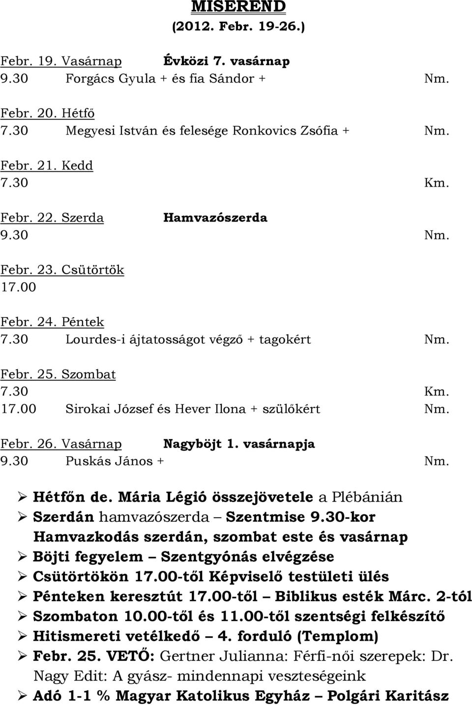 Vasárnap Nagyböjt 1. vasárnapja 9.30 Puskás János + Nm. Hétfőn de. Mária Légió összejövetele a Plébánián Szerdán hamvazószerda Szentmise 9.