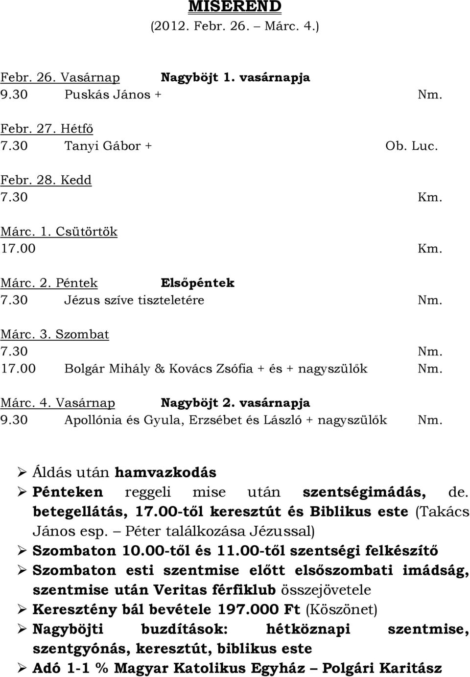 30 Apollónia és Gyula, Erzsébet és László + nagyszülők Nm. Áldás után hamvazkodás Pénteken reggeli mise után szentségimádás, de. betegellátás, 17.00-től keresztút és Biblikus este (Takács János esp.