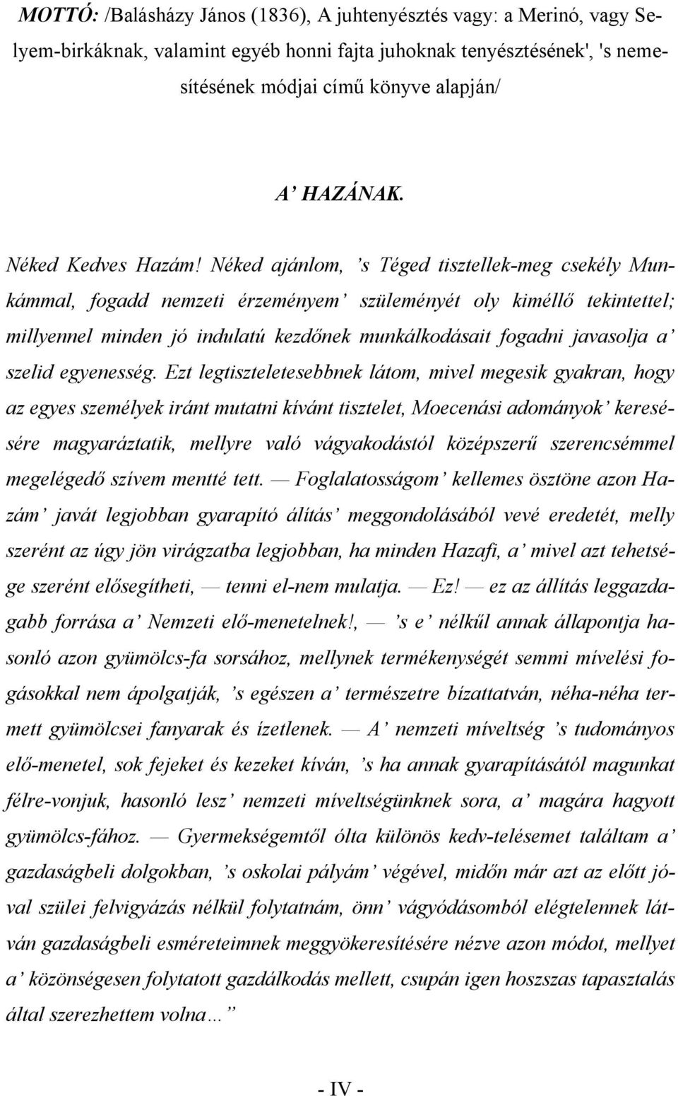 Néked ajánlom, s Téged tisztellek-meg csekély Munkámmal, fogadd nemzeti érzeményem szüleményét oly kiméllő tekintettel; millyennel minden jó indulatú kezdőnek munkálkodásait fogadni javasolja a