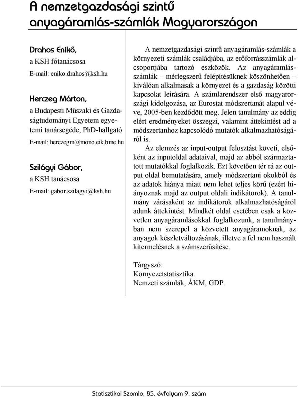 hu A nemzetgazdasági szintű anyagáramlás-számlák a környezeti számlák családjába, az erőforrásszámlák alcsoportjába tartozó eszközök.