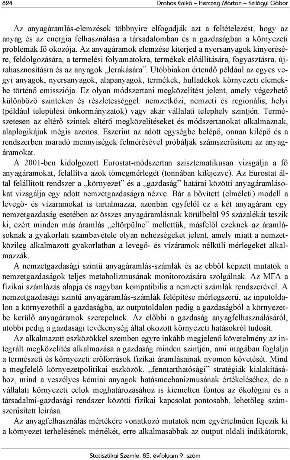 Az anyagáramok elemzése kiterjed a nyersanyagok kinyerésére, feldolgozására, a termelési folyamatokra, termékek előállítására, fogyasztásra, újrahasznosításra és az anyagok lerakására.