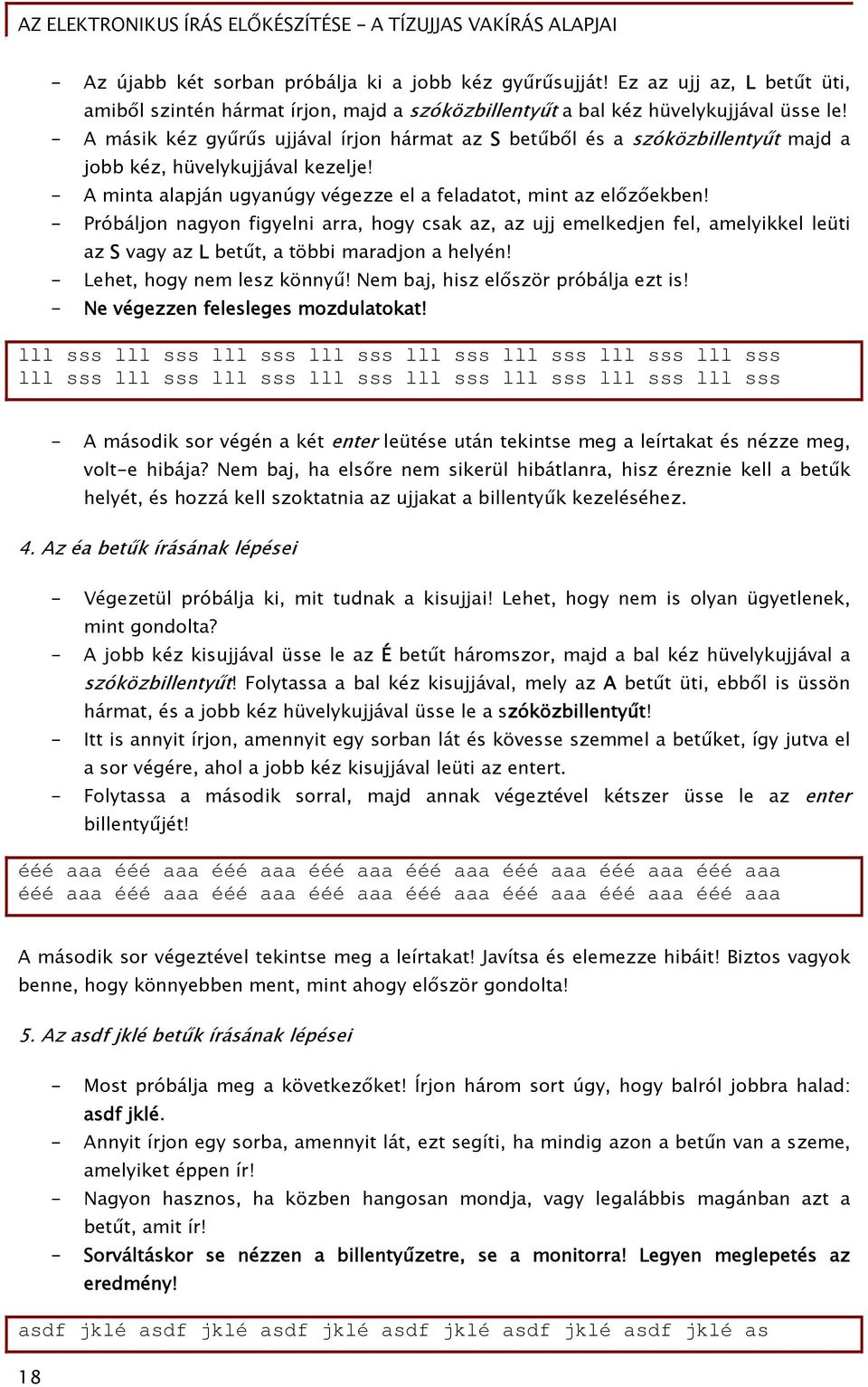 - Próbáljon nagyon figyelni arra, hogy csak az, az ujj emelkedjen fel, amelyikkel leüti az S vagy az L betűt, a többi maradjon a helyén! - Lehet, hogy nem lesz könnyű!