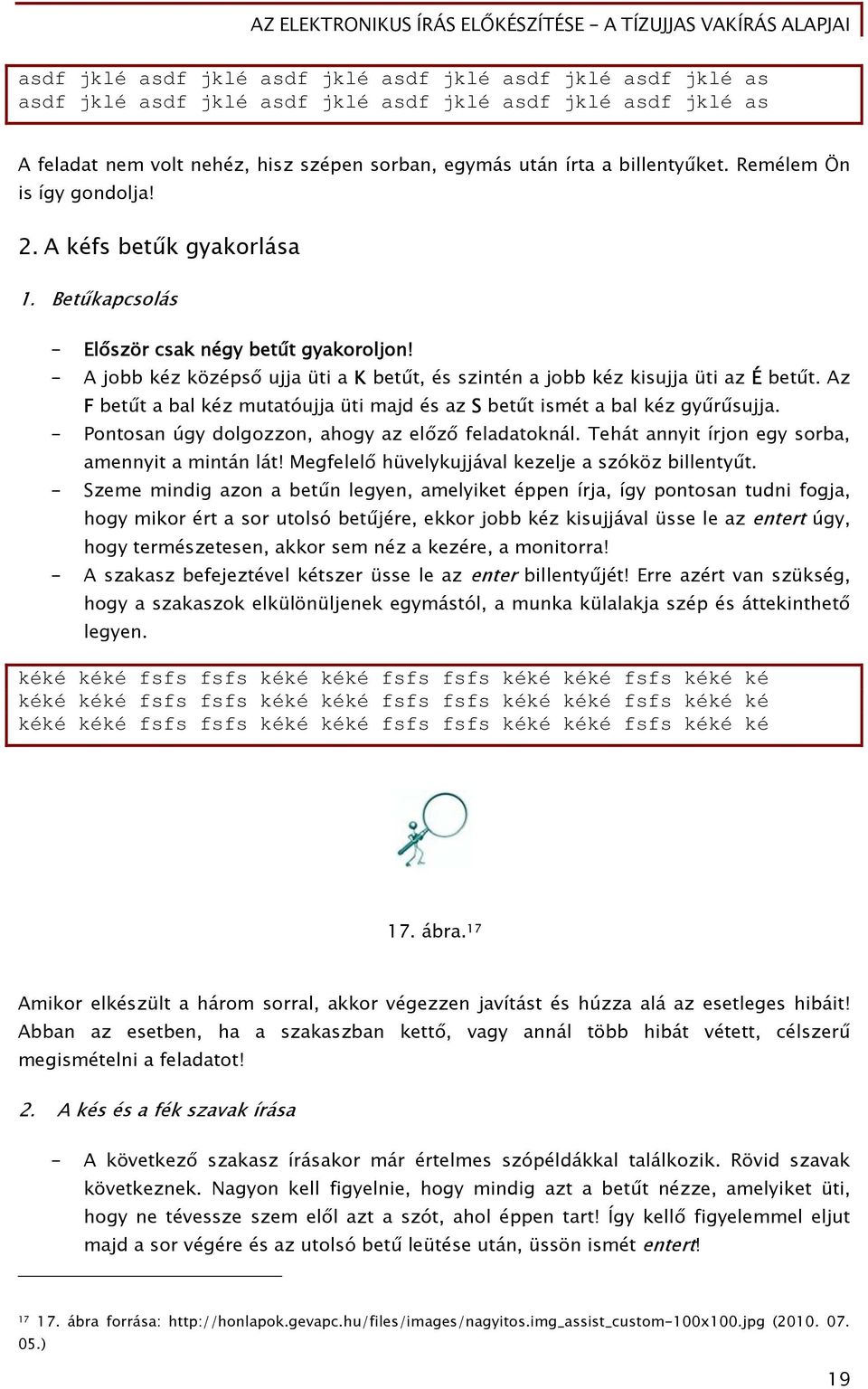 - A jobb kéz középső ujja üti a K betűt, és szintén a jobb kéz kisujja üti az É betűt. Az F betűt a bal kéz mutatóujja üti majd és az S betűt ismét a bal kéz gyűrűsujja.