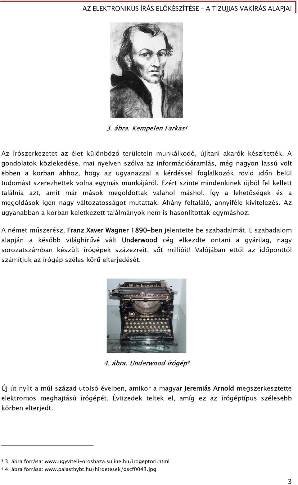 egymás munkájáról. Ezért szinte mindenkinek újból fel kellett találnia azt, amit már mások megoldottak valahol máshol. Így a lehetőségek és a megoldások igen nagy változatosságot mutattak.