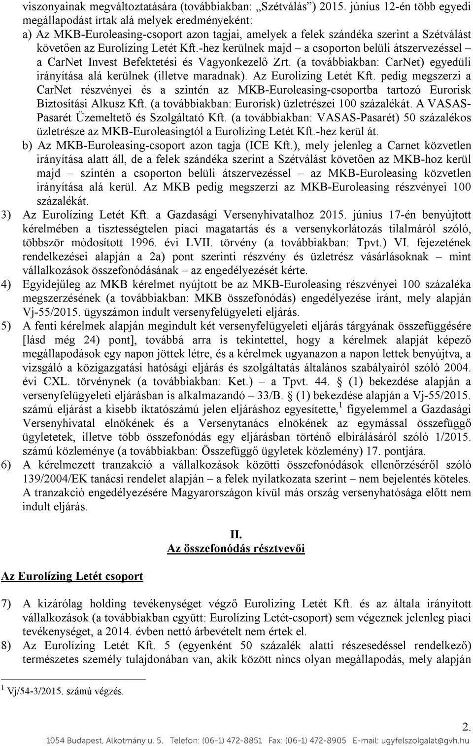 -hez kerülnek majd a csoporton belüli átszervezéssel a CarNet Invest Befektetési és Vagyonkezelő Zrt. (a továbbiakban: CarNet) egyedüli irányítása alá kerülnek (illetve maradnak).