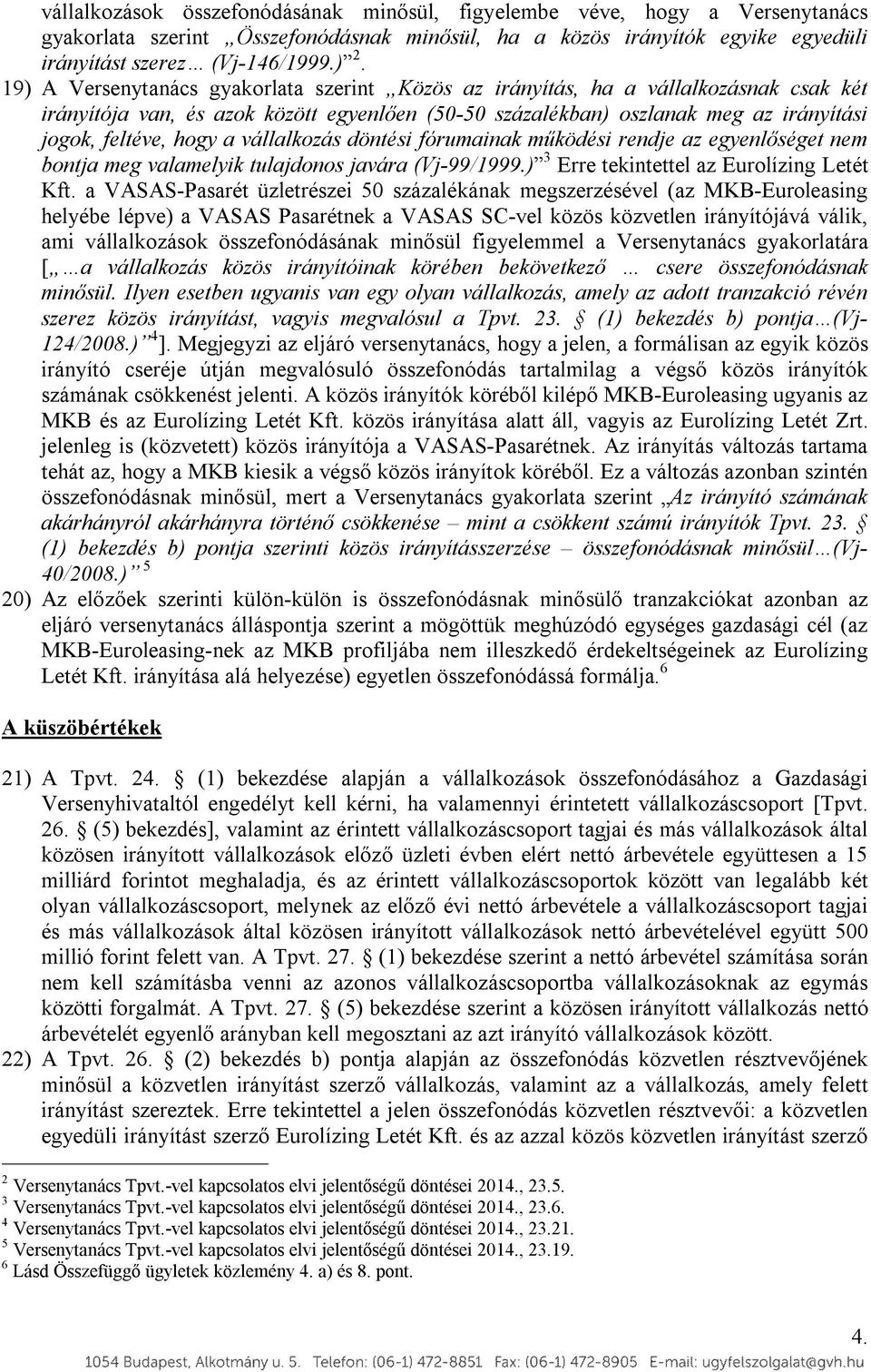 vállalkozás döntési fórumainak működési rendje az egyenlőséget nem bontja meg valamelyik tulajdonos javára (Vj-99/1999.) 3 Erre tekintettel az Eurolízing Letét Kft.