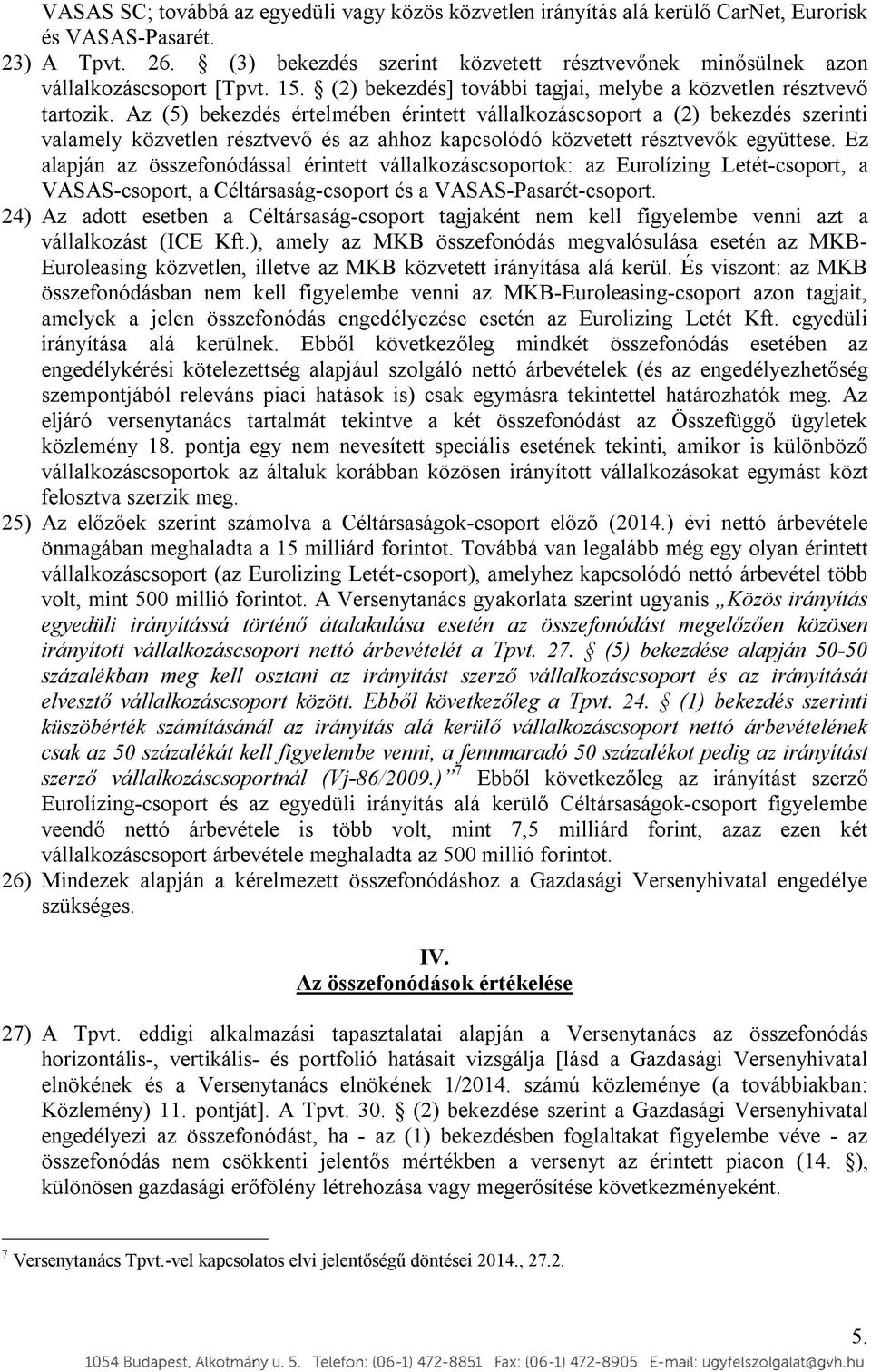 Az (5) bekezdés értelmében érintett vállalkozáscsoport a (2) bekezdés szerinti valamely közvetlen résztvevő és az ahhoz kapcsolódó közvetett résztvevők együttese.