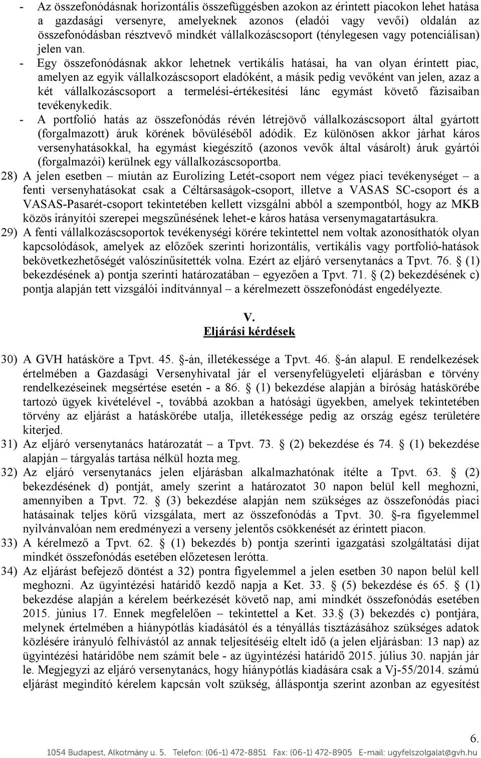 - Egy összefonódásnak akkor lehetnek vertikális hatásai, ha van olyan érintett piac, amelyen az egyik vállalkozáscsoport eladóként, a másik pedig vevőként van jelen, azaz a két vállalkozáscsoport a