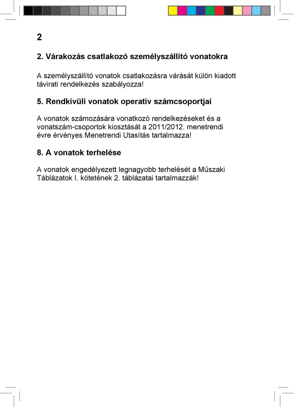 Rendkívüli vonatok operatív számcsoportjai A vonatok számozására vonatkozó rendelkezéseket és a vonatszám-csoportok