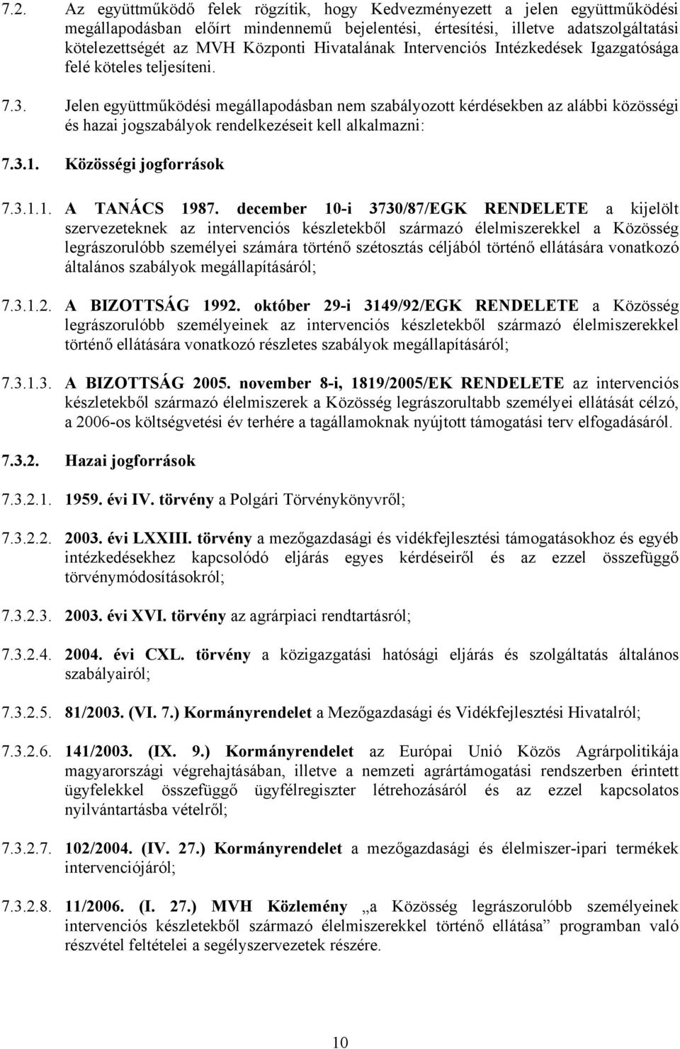 Jelen együttműködési megállapodásban nem szabályozott kérdésekben az alábbi közösségi és hazai jogszabályok rendelkezéseit kell alkalmazni: 7.3.1. Közösségi jogforrások 7.3.1.1. A TANÁCS 1987.