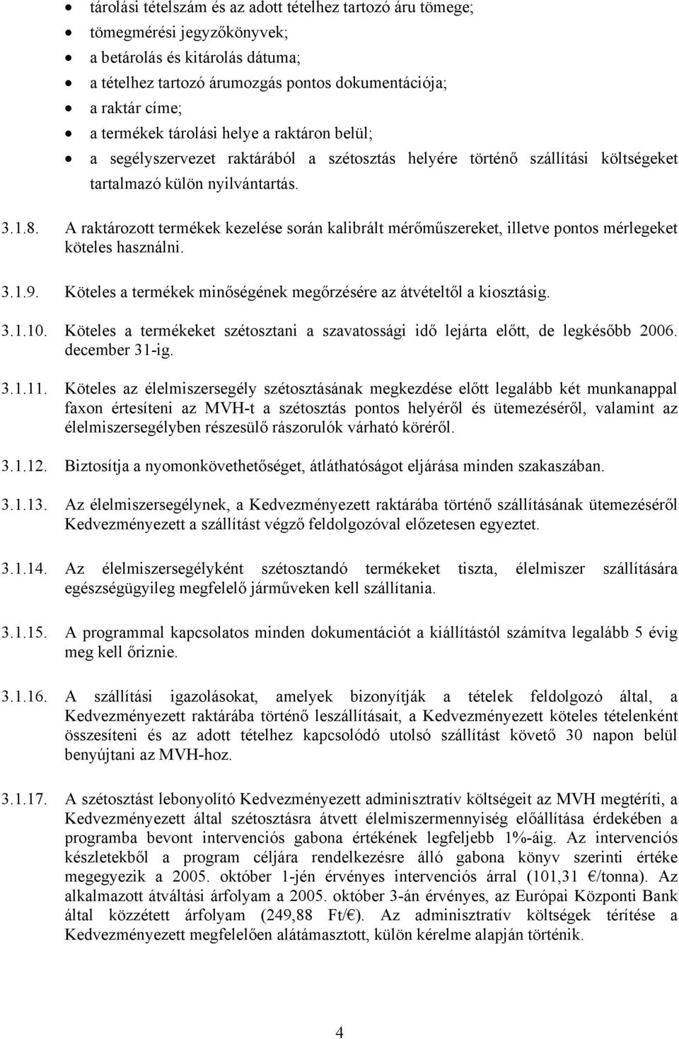 A raktározott termékek kezelése során kalibrált mérőműszereket, illetve pontos mérlegeket köteles használni. 3.1.9. Köteles a termékek minőségének megőrzésére az átvételtől a kiosztásig. 3.1.10.