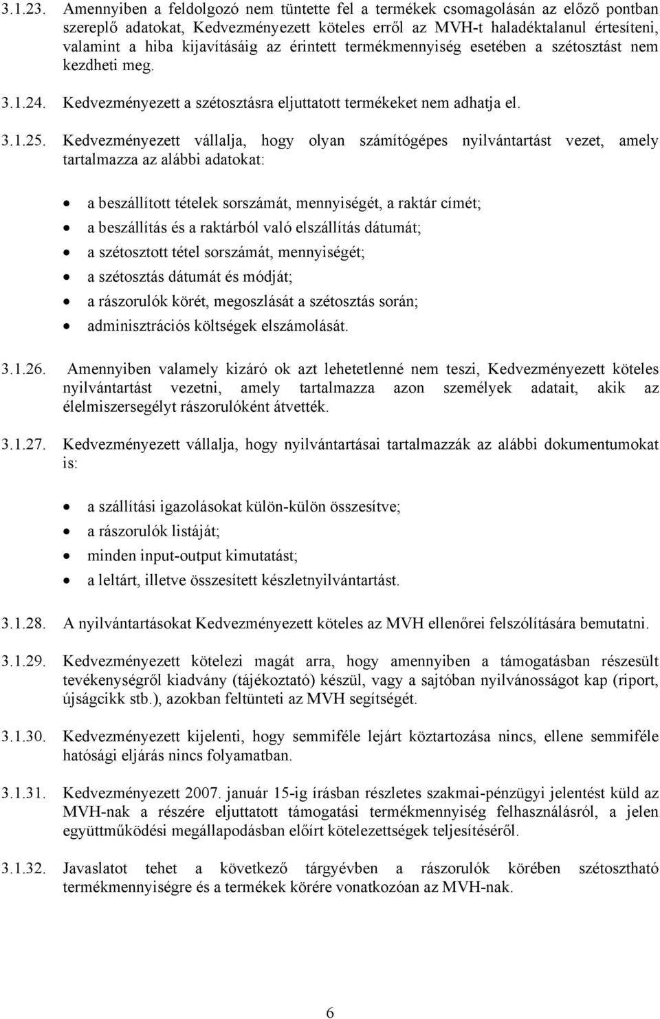 érintett termékmennyiség esetében a szétosztást nem kezdheti meg. 3.1.24. Kedvezményezett a szétosztásra eljuttatott termékeket nem adhatja el. 3.1.25.