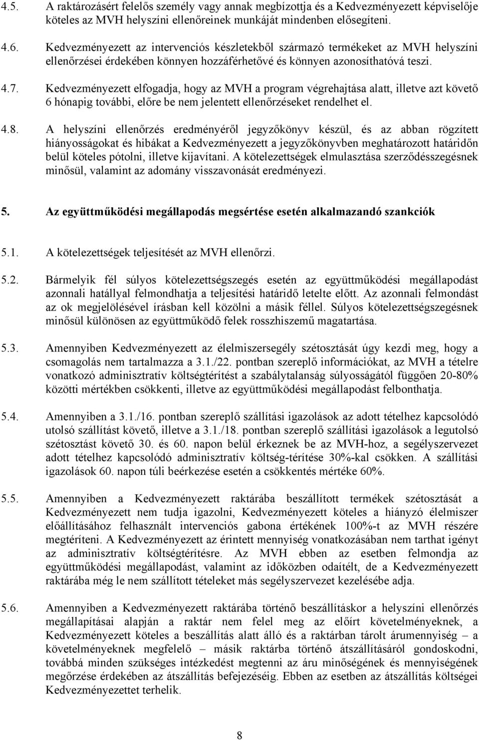 Kedvezményezett elfogadja, hogy az MVH a program végrehajtása alatt, illetve azt követő 6 hónapig további, előre be nem jelentett ellenőrzéseket rendelhet el. 4.8.