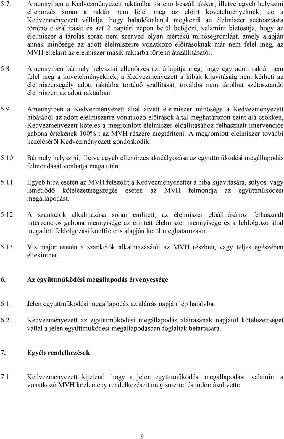 minőségromlást, amely alapján annak minősége az adott élelmiszerre vonatkozó előírásoknak már nem felel meg, az MVH eltekint az élelmiszer másik raktárba történő átszállításától. 5.8.