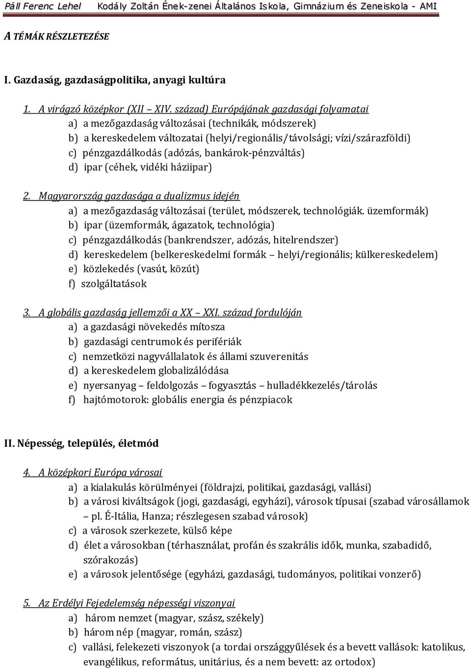 bankárok-pénzváltás) d) ipar (céhek, vidéki háziipar) 2. Magyarország gazdasága a dualizmus idején a) a mezőgazdaság változásai (terület, módszerek, technológiák.