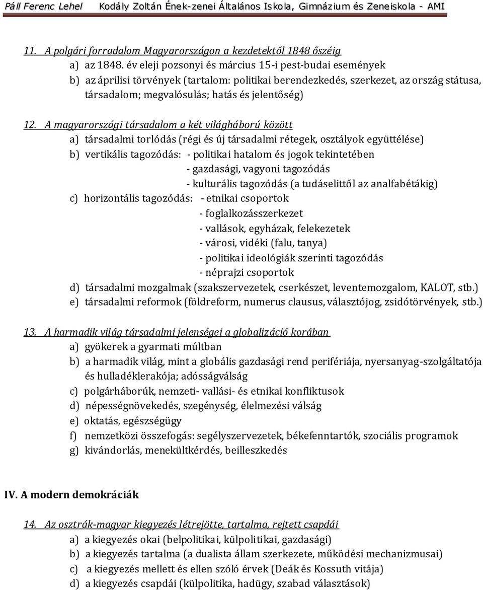 A magyarországi társadalom a két világháború között a) társadalmi torlódás (régi és új társadalmi rétegek, osztályok együttélése) b) vertikális tagozódás: - politikai hatalom és jogok tekintetében -