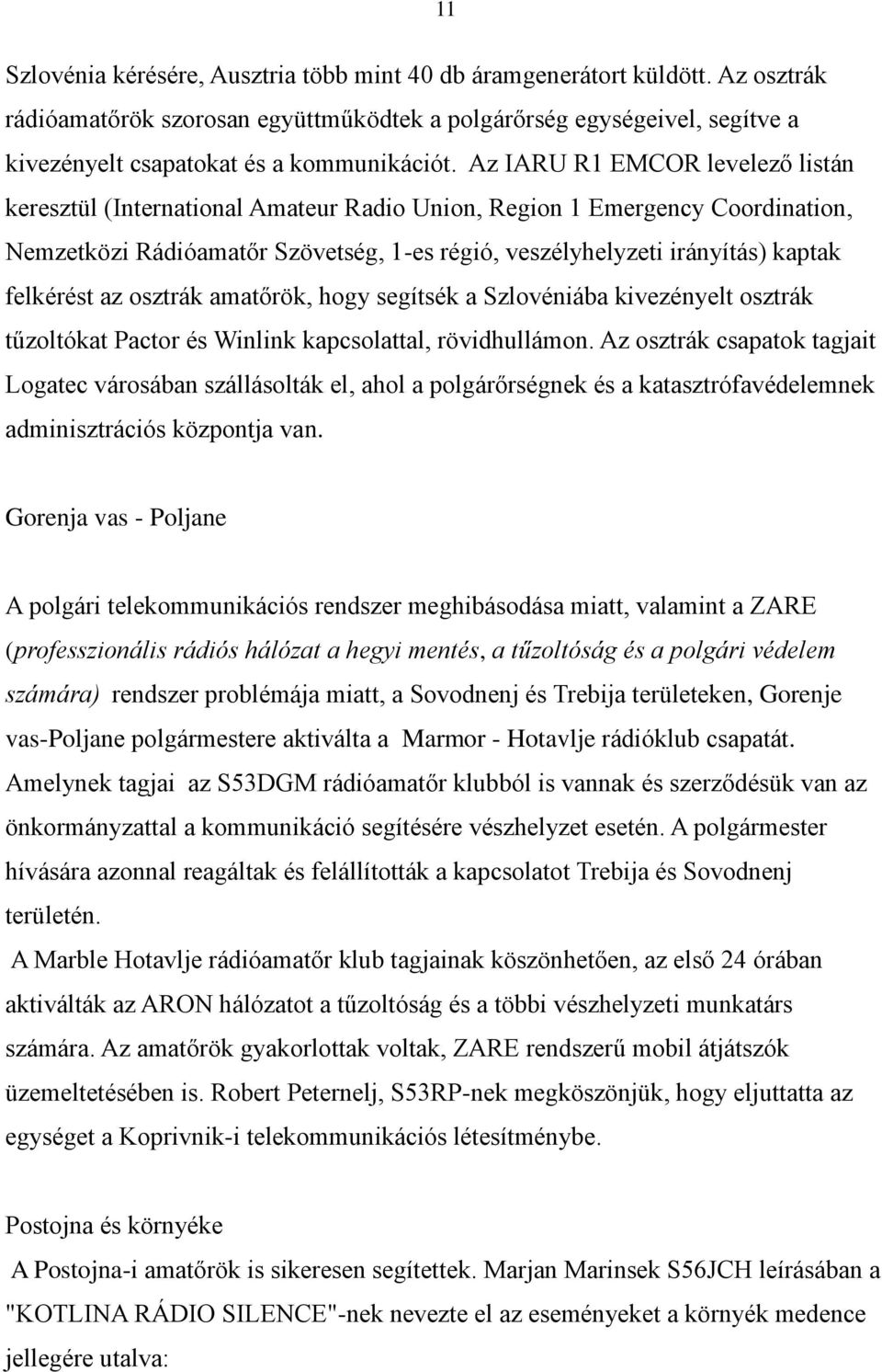 felkérést az osztrák amatőrök, hogy segítsék a Szlovéniába kivezényelt osztrák tűzoltókat Pactor és Winlink kapcsolattal, rövidhullámon.