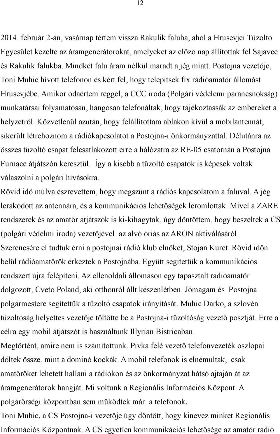 Amikor odaértem reggel, a CCC iroda (Polgári védelemi parancsnokság) munkatársai folyamatosan, hangosan telefonáltak, hogy tájékoztassák az embereket a helyzetről.