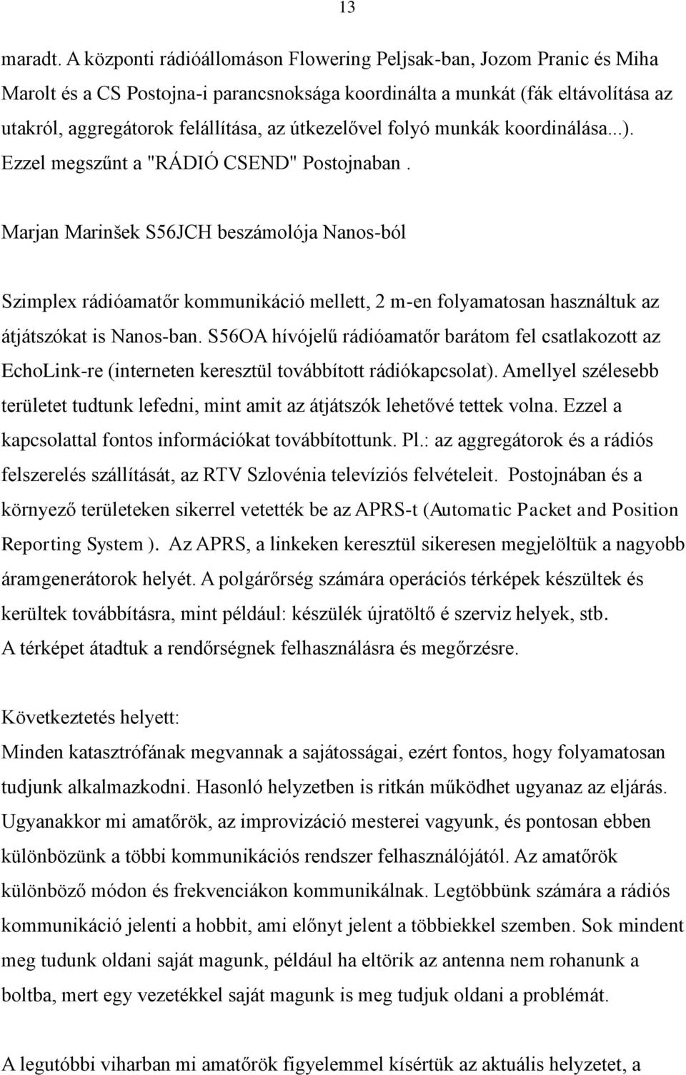 útkezelővel folyó munkák koordinálása...). Ezzel megszűnt a "RÁDIÓ CSEND" Postojnaban.