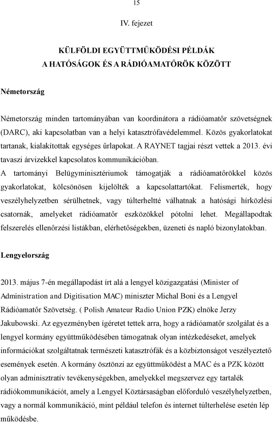 helyi katasztrófavédelemmel. Közös gyakorlatokat tartanak, kialakítottak egységes űrlapokat. A RAYNET tagjai részt vettek a 2013. évi tavaszi árvizekkel kapcsolatos kommunikációban.