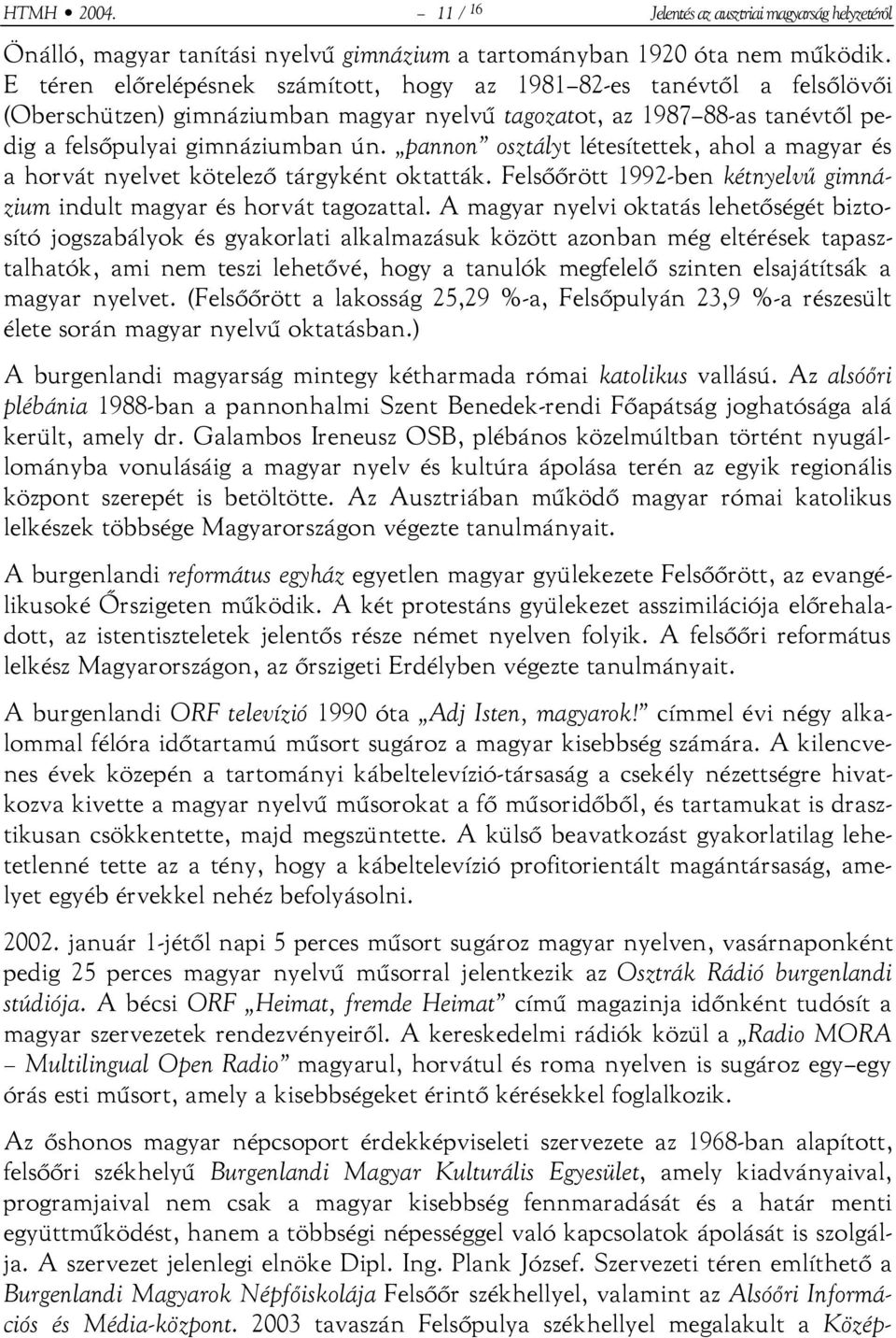 pannon osztályt létesítettek, ahol a magyar és a horvát nyelvet kötelező tárgyként oktatták. Felsőőrött 1992-ben kétnyelvű gimnázium indult magyar és horvát tagozattal.