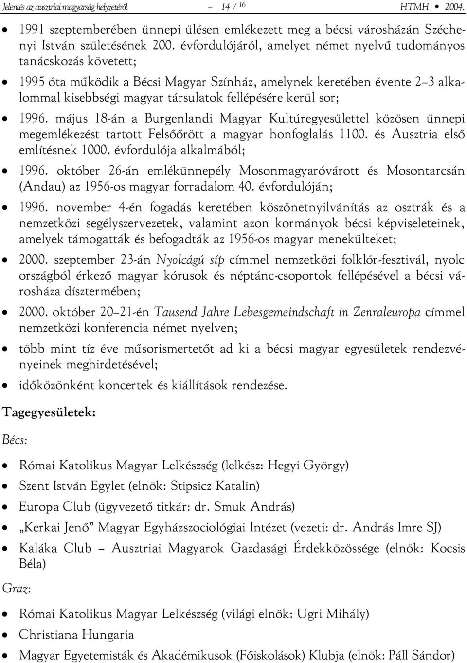 sor; 1996. május 18-án a Burgenlandi Magyar Kultúregyesülettel közösen ünnepi megemlékezést tartott Felsőőrött a magyar honfoglalás 1100. és Ausztria első említésnek 1000.